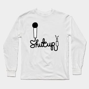 Shut Up mic Long Sleeve T-Shirt